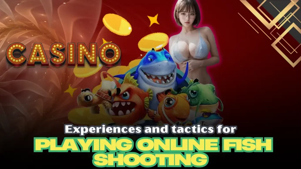 Experiences and tactics for playing online fish shooting